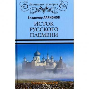 Исток русского племени. Ларионов В.