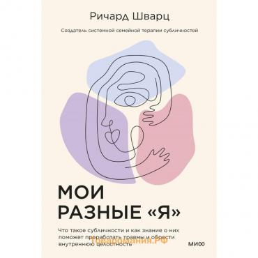 Мои разные «я». Что такое субличности и как знание о них поможет проработать травмы и обрести внутреннюю целостность. Шварц Р.