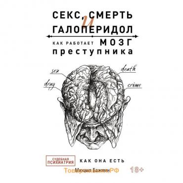 Секс, смерть и галоперидол. Как работает мозг преступника. Бажмин М.Л.